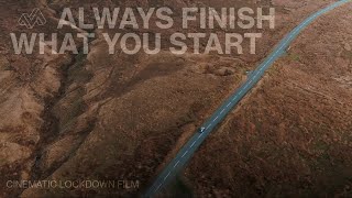 Always Finish What You Start - Cinematic Lockdown Film