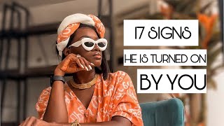 WHEN A MAN IS TURNED ON BY YOU, HE GIVES OFF 17 SIGNS