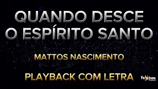 Quando desce o Espírito Santo - Mattos Nascimento - PLAYBACK COM LETRA