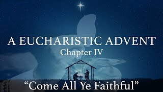 A Eucharistic Advent, Chapter IV: "Come All Ye Faithful"