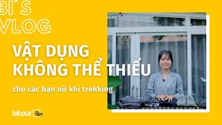 Bi's Vlog - Những vật dụng không thể thiếu cho các bạn nữ khi trekking  | Bitour