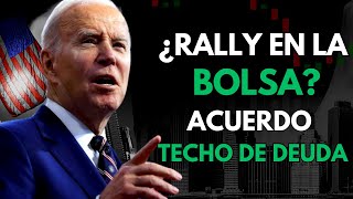 JOE BIDEN ASEGURA LA AMPLIACIÓN DEL TECHO DE DEUDA - RALLY EN LA BOLSA