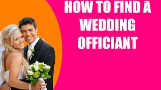 HOW TO FIND A WEDDING OFFICIANT