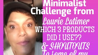 3 PRODUCT MINIMALIST CHALLENGE FROM LAURIE LATIMER & SHOUTOUTS TO SOME OF MY FAVORITE CHANNELS 🤗🔥