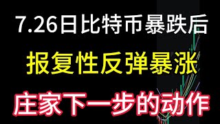 7.26日比特币暴跌后！又开始反攻暴涨！庄家下一步的动作！提前埋伏爆赚！