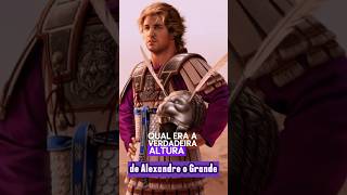 Qual era a ALTURA de ALEXANDRE O GRANDE?