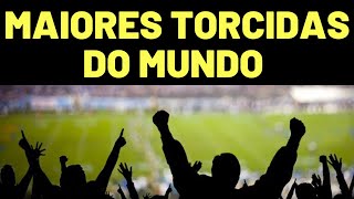 Lista ATUALIZADA As 10 Maiores Torcidas do Mundo Todo