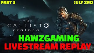 JULY 3RD - LIVESTREAM REPLAY - HAWZGAMING - THE CALLISTO PROTOCOL - PART 3