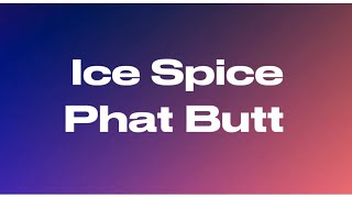 Ice Spice - Phat Butt (Lyrics)