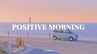 [ playlist ]  気持ち良い一日をスタートするポジティブな音楽 ~ ポジティブな一日のための朝の歌 | Positive Morning | 洋楽 Playlist