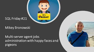 Sql Friday Episode 21 - Mikey Bronowski on "Multi-server agent jobs administration with happy faces"