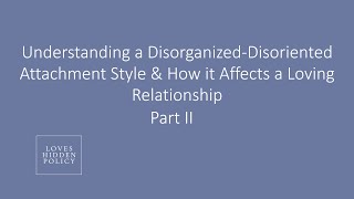 Understanding a Disorganized Disoriented Attachment Style & How it Affects a Loving Relationship ||