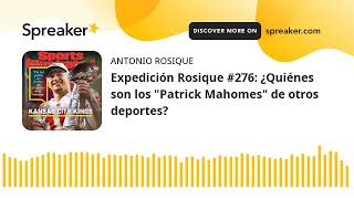 Expedición Rosique #276: ¿Quiénes son los "Patrick Mahomes" de otros deportes?