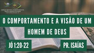 25/06/23 - Pr.Isaías - Jó 1:20-22 - Tema: O comportamento e a visão de um homem de Deus!