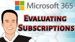 Evaluating Microsoft 365 Subscriptions