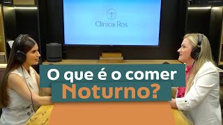 O QUE É COMER NOTURNO? | Dra. Simone Matos Rosolem