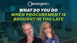 What do you do when procurement is brought in too late?