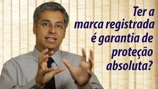 Ter a marca registrada é garantia de proteção absoluta?