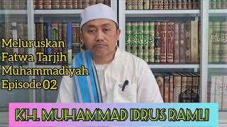 MELURUSKAN FATWA TARJIH MUHAMMADIYAH - OLEH KH. MUHAMMAD IDRUS RAMLI - EPISODE 02