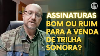 Assinaturas - Bom ou Ruim para as vendas de Trilhas Sonoras?