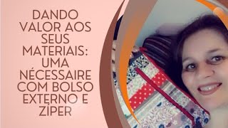 Aula 122 - Dando Valor aos Seus Materiais: Uma Nécessaire com Bolso Externo e Zíper. Passo a Passo