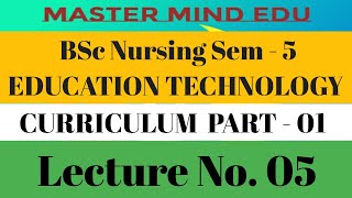 BSc Nursing SEM - V/EDUCATION TECHNOLOG/Curriculum - Part - 01/Lecture - 05/Kailasir