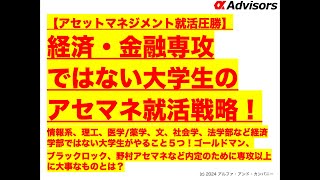 【経済・金融専攻ではない大学生のアセマネ就活戦略！】情報系、理工、医学/薬学、法学部など大学生がやること５つ！ゴールドマン、ブラックロック、野村アセマネなど内定のために専攻以上に大事なものとは？