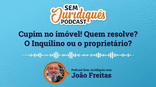 Cupim no imóvel! Quem resolve? O Inquilino ou o proprietário? | Podcast Sem Juridiquês