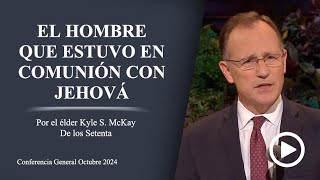 El hombre que estuvo en comunión con Jehová - Kyle S. McKay