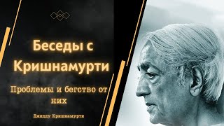 Джидду Кришнамурти | ПРОБЛЕМЫ И БЕГСТВО ОТ НИХ