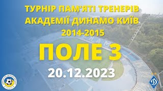 «ТУРНІР «ПАМ’ЯТІ ТРЕНЕРІВ АКАДЕМІЇ «ДИНАМО» КИЇВ» 2023 - 2014-2015 р.н.» ПОЛЕ 3 20.12.2023