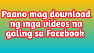 PAANO BA MAG DOWNLOAD NG MGA VIDEOS NA GALING SA FACEBOOK