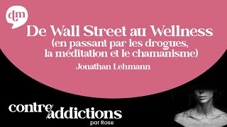 De Wall street au Wellness (en passant par drogues, méditation et chamanisme) - Jonathan Lehmann