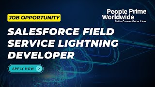 Join Us: Salesforce Field Service Lightning Developer! | People Prime Worldwide