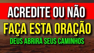 ACREDITE OU NÃO, FAÇA ESTA ORAÇÃO PARA DEUS ABRIR SEUS CAMINHOS