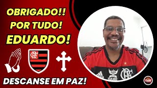 OBRIGADO POR TUDO EDUARDO! DESCANSE EM PAZ AMIGO FLAMENGUISTA!