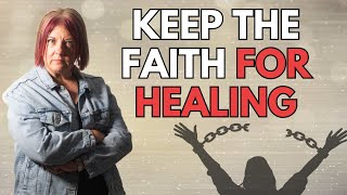 Keep the Faith for Healing | Four Words of Direction from the Holy Spirit