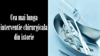 E bine sa stii - Cea mai lunga interventie chirurgicala din istorie