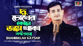 Du Chokher Kone || দু চোখের কোনে জমে থাকা কষ্ট গুলো || Shahidullah Kaysar || S.Ruhul || Lsbtv