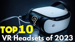 Top 10 VR Headsets of 2023 - Discover The Future of Virtual Reality!