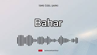 İsme Özel Şarkı .BAHAR