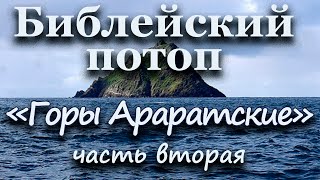 Библейский потоп. "Араратские горы". Часть 2