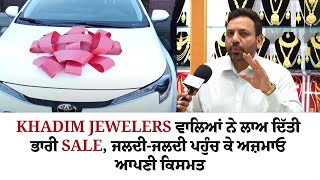 Khadim Jewelers ਵਾਲਿਆਂ ਨੇ ਲਾਅ ਦਿੱਤੀ ਭਾਰੀ Sale, ਜਲਦੀ-ਜਲਦੀ ਪਹੁੰਚ ਕੇ ਅਜ਼ਮਾਓ ਆਪਣੀ ਕਿਸਮਤ