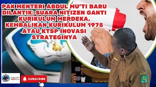 PAK MENTERI ABDUL MU'TI BARU DILANTIK, SUARA NITIZEN GANTI KURIKULUM MERDEKA KEMBALIKAN KURIKULUM 75