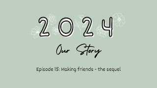 2024 Our Story: Episode 15 - Making Friends: the Sequel