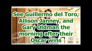 See Guillermo del Toro, Allison Janney, and Gary Oldman the morning after their Oscar wins