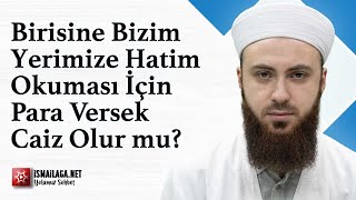 Birisine Bizim Yerimize Hatim Okuması İçin Para Versek Caiz Olur mu? - Abdülmecit Altaş Hoca Efendi