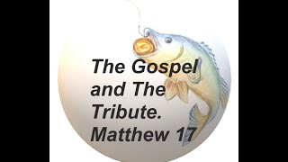 The Gospel and The Tribute  Matthew 17