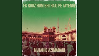 Ek Rooz Hum Bhi Hajj Pe Jayenge