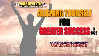 Aligning Yourself For Greater Success In 2023 || Apostle Justice Blessing D.